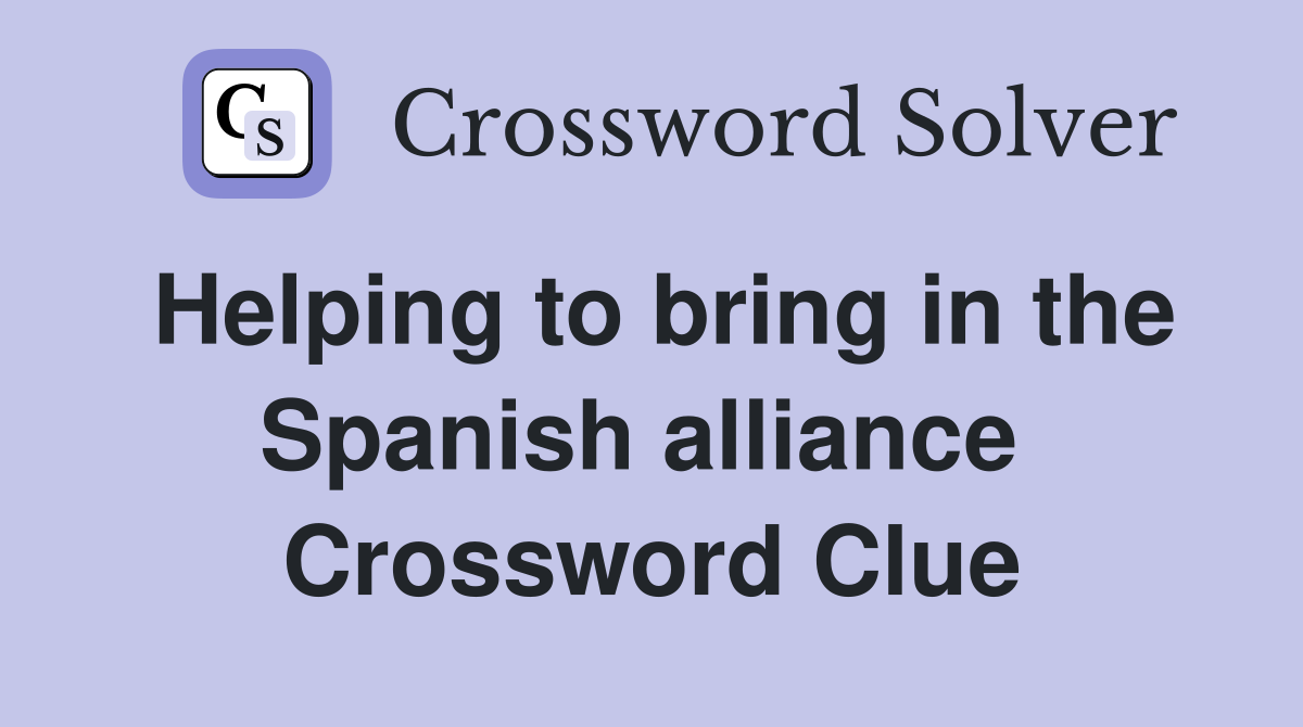 Helping to bring in the Spanish alliance  Crossword Clue