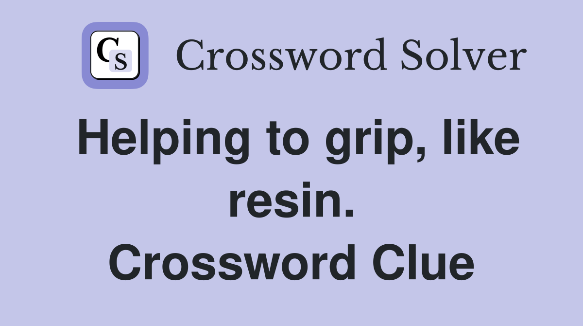 Helping to grip, like resin. Crossword Clue