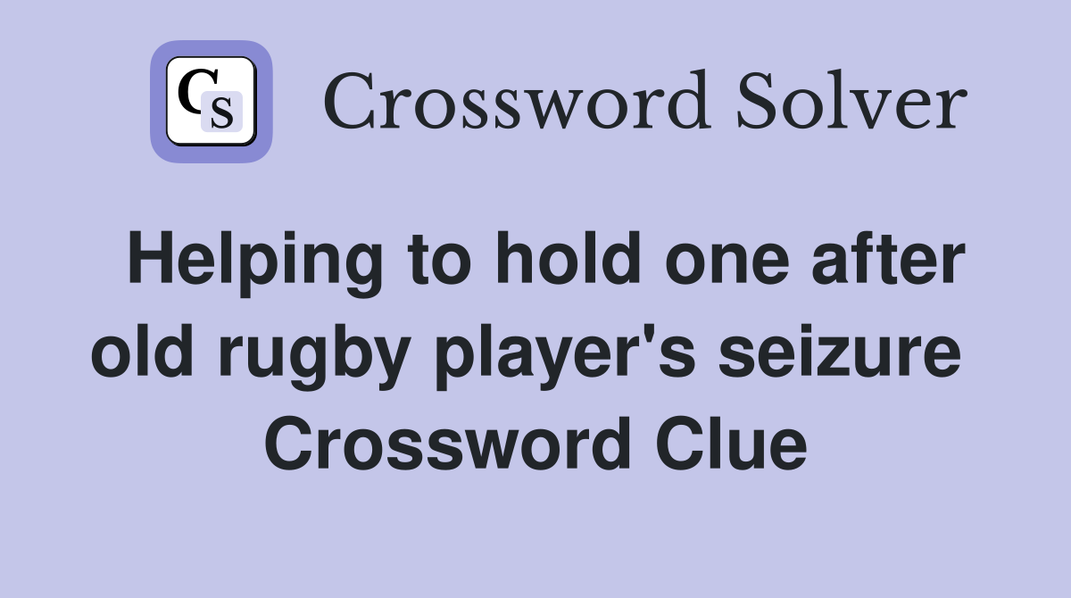 Helping to hold one after old rugby player's seizure  Crossword Clue