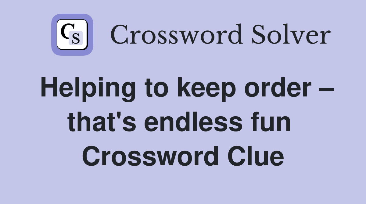 Helping to keep order – that's endless fun  Crossword Clue