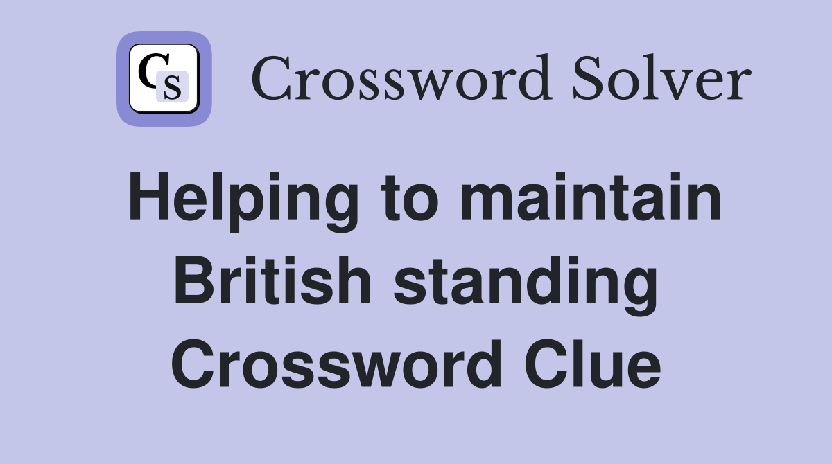 Helping to maintain British standing Crossword Clue