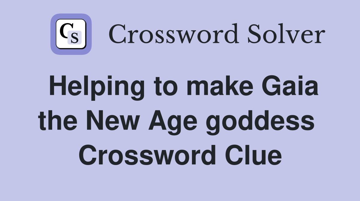 Helping to make Gaia the New Age goddess  Crossword Clue