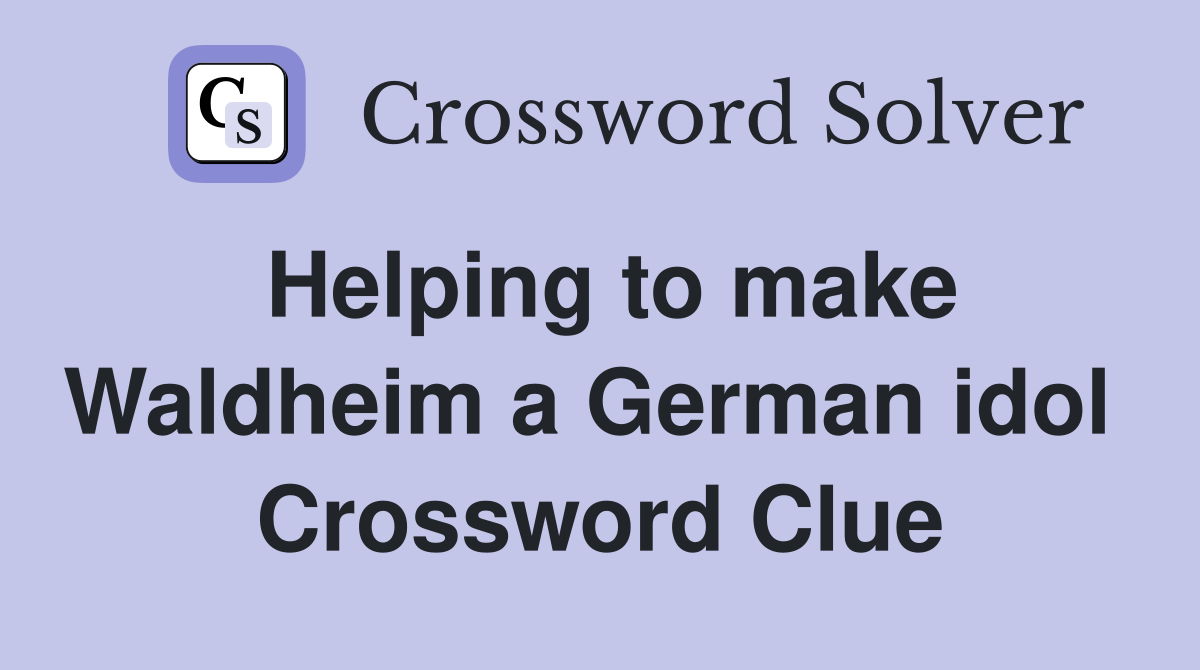Helping to make Waldheim a German idol  Crossword Clue