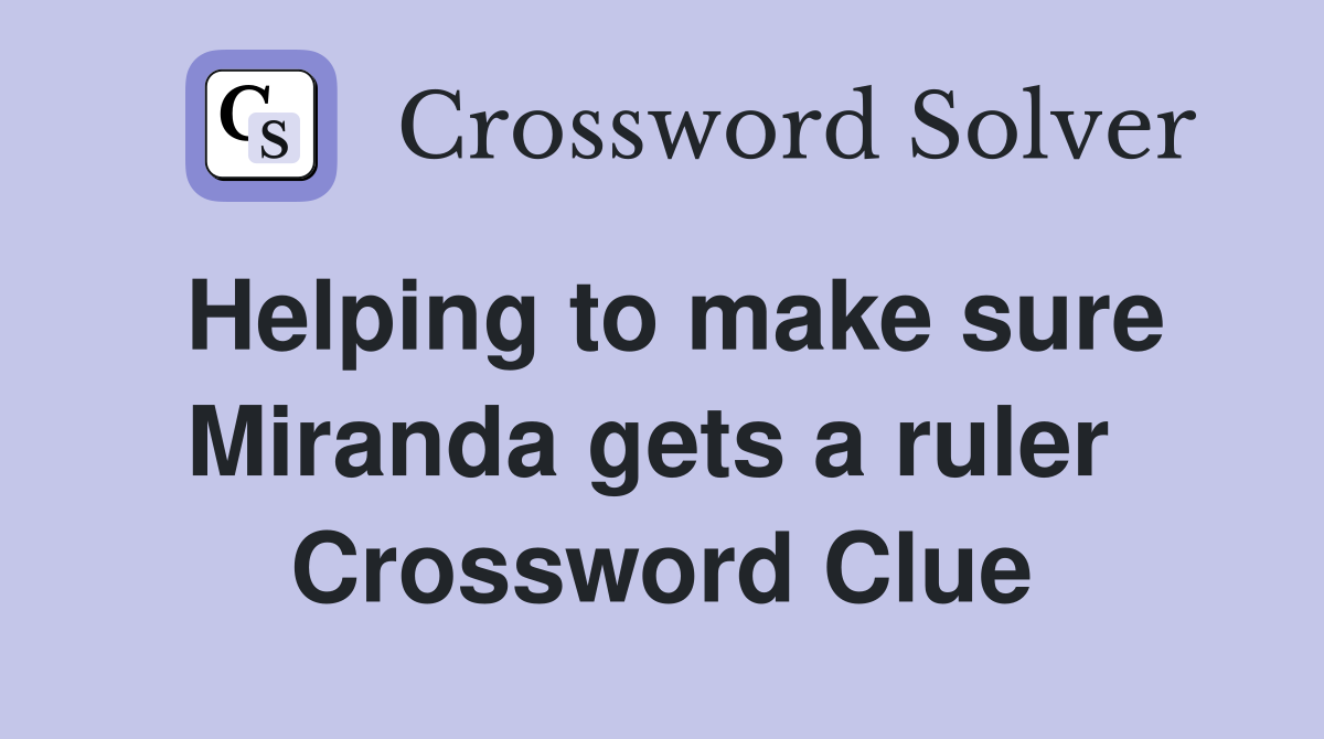 Helping to make sure Miranda gets a ruler  Crossword Clue