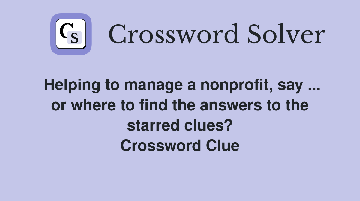 Helping to manage a nonprofit, say ... or where to find the answers to the starred clues? Crossword Clue