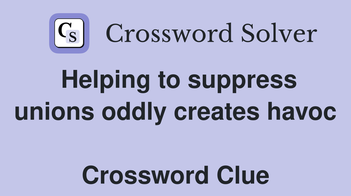 Helping to suppress unions oddly creates havoc  Crossword Clue