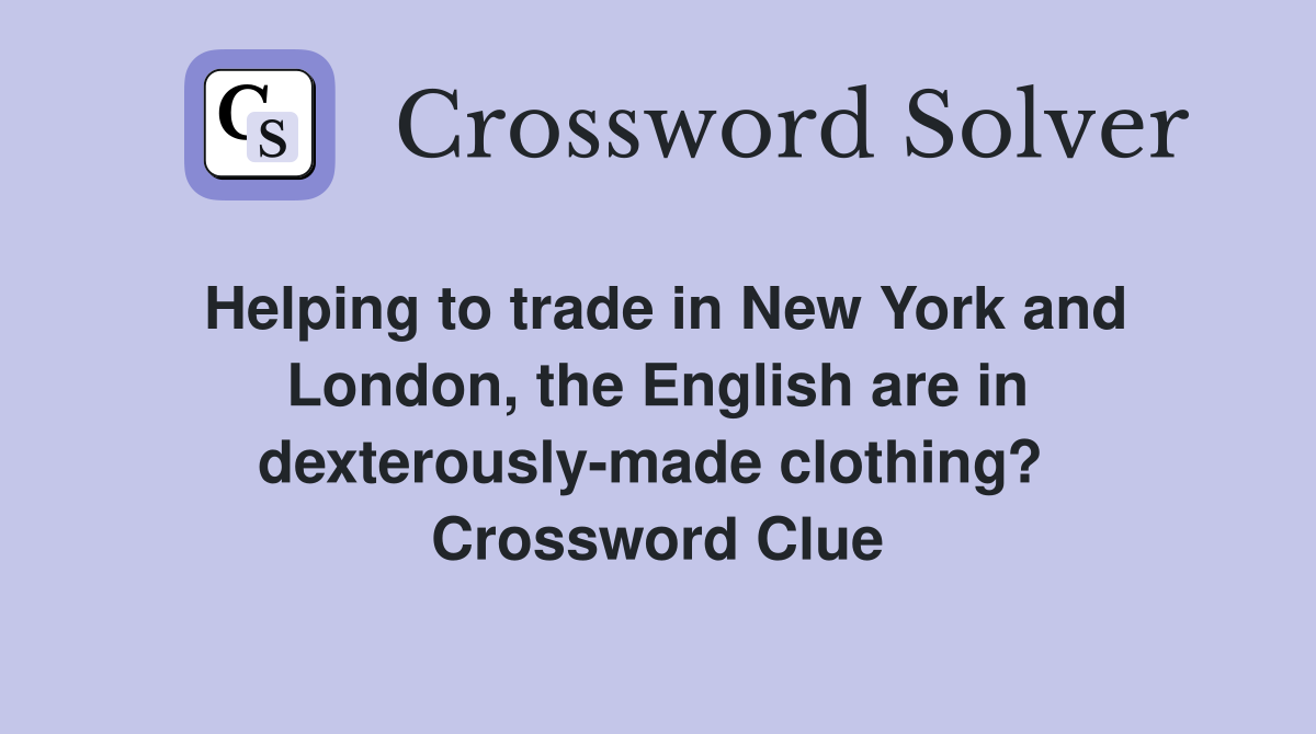 Helping to trade in New York and London, the English are in dexterously-made clothing?  Crossword Clue