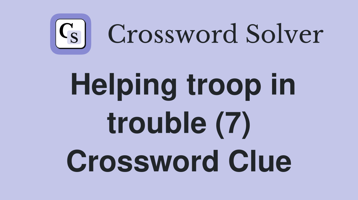 Helping troop in trouble (7) Crossword Clue