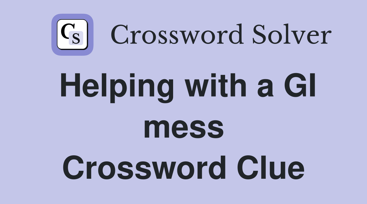 Helping with a GI mess Crossword Clue