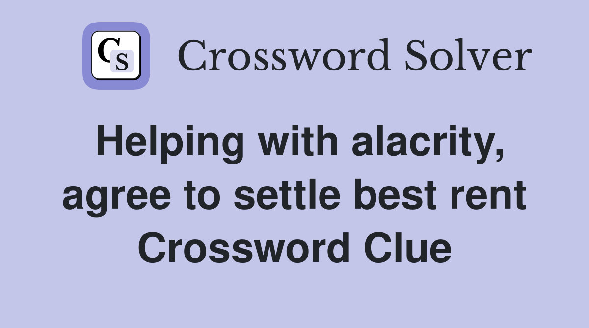 Helping with alacrity, agree to settle best rent Crossword Clue