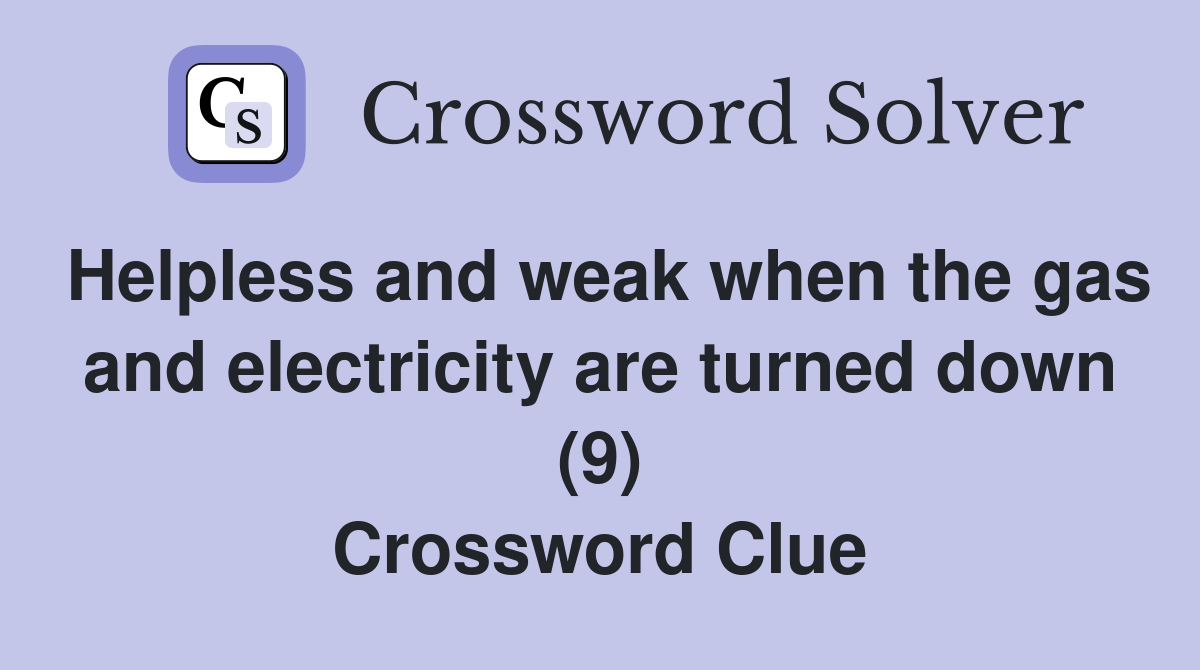 Helpless and weak when the gas and electricity are turned down (9) Crossword Clue
