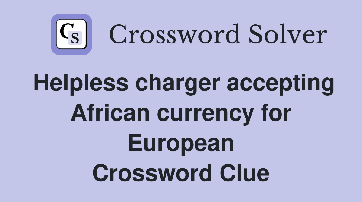 Helpless charger accepting African currency for European Crossword Clue