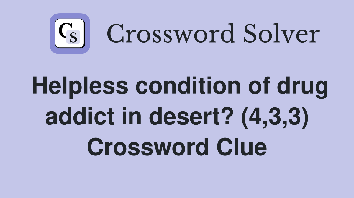 Helpless condition of drug addict in desert? (4,3,3) Crossword Clue