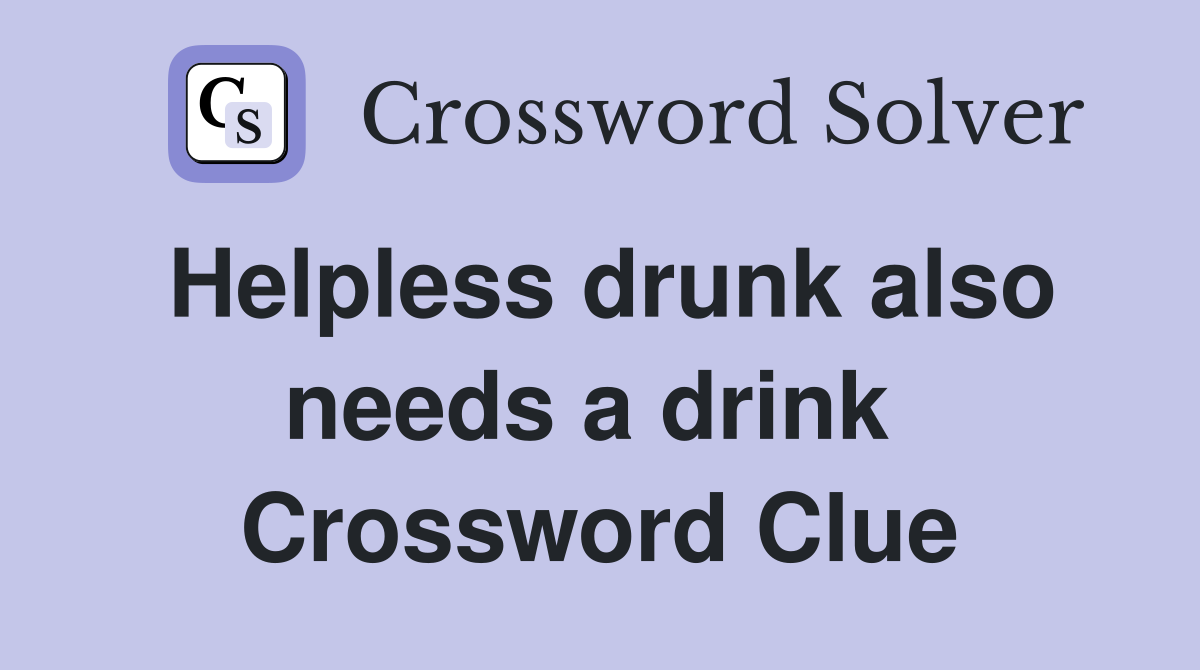 Helpless drunk also needs a drink  Crossword Clue