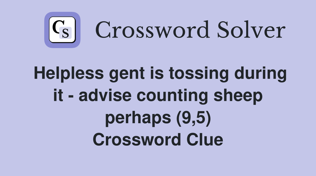 Helpless gent is tossing during it - advise counting sheep perhaps (9,5) Crossword Clue