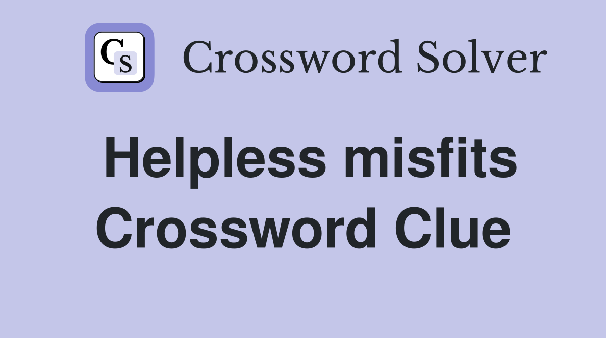 Helpless misfits Crossword Clue