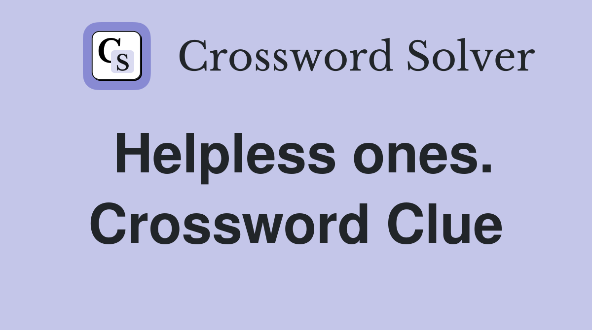 Helpless ones. Crossword Clue