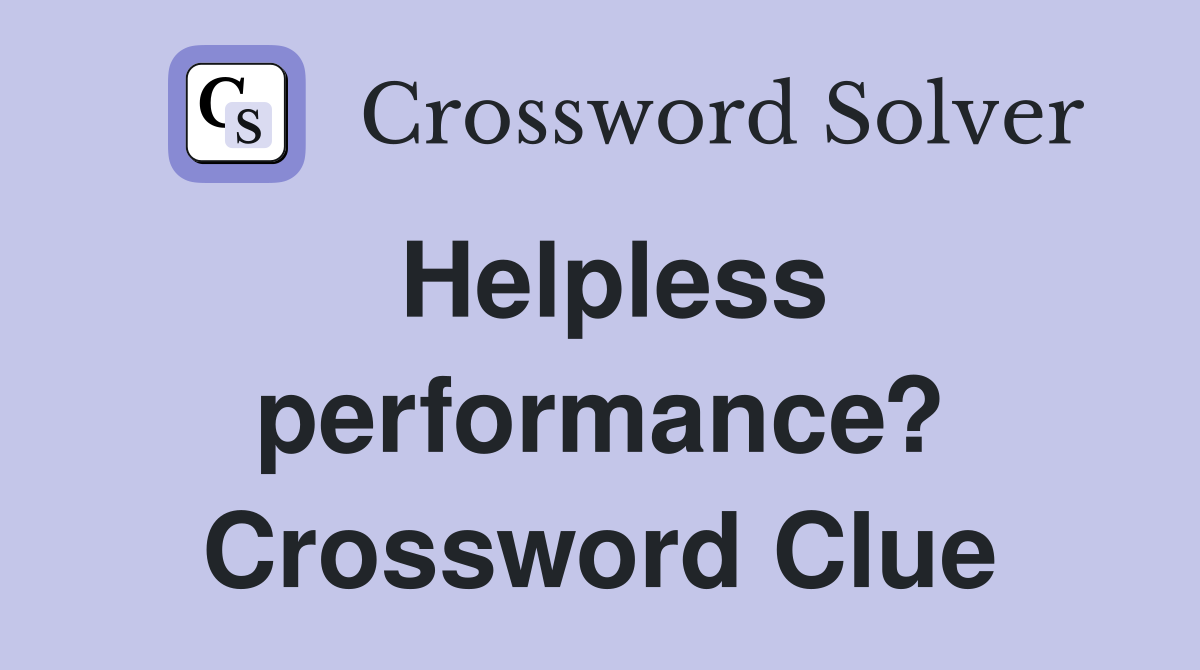 Helpless performance? Crossword Clue