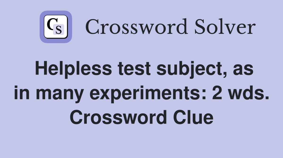 Helpless test subject, as in many experiments: 2 wds. Crossword Clue