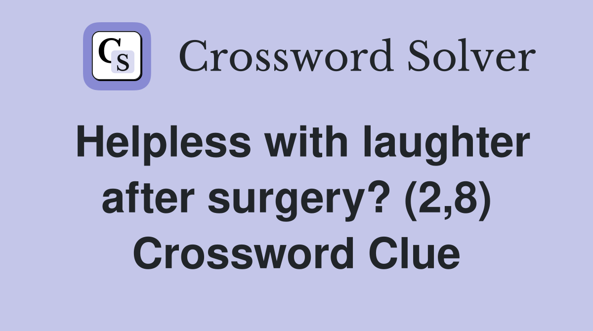 Helpless with laughter after surgery? (2,8) Crossword Clue