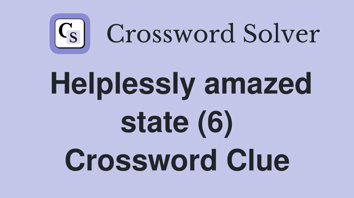 Helplessly amazed state (6) Crossword Clue