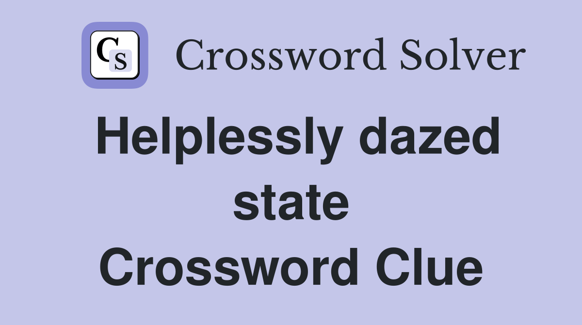 Helplessly dazed state Crossword Clue