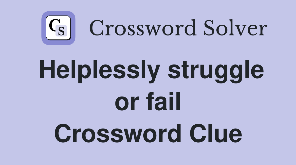 Helplessly struggle or fail Crossword Clue