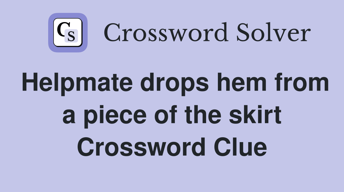 Helpmate drops hem from a piece of the skirt Crossword Clue