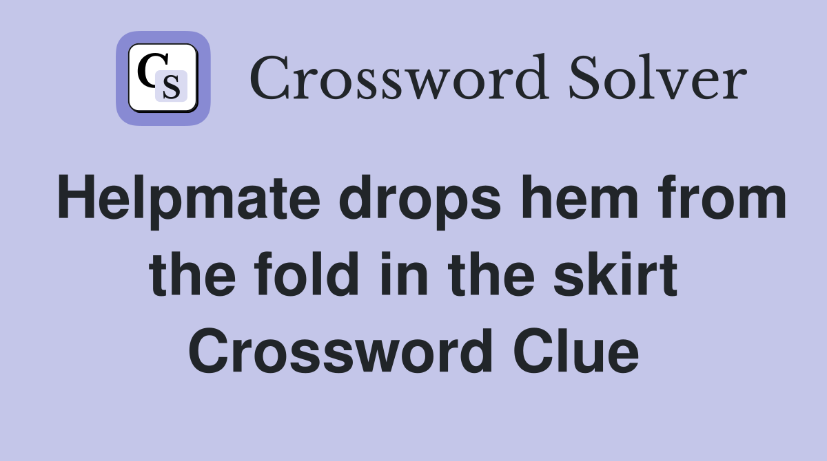 Helpmate drops hem from the fold in the skirt Crossword Clue