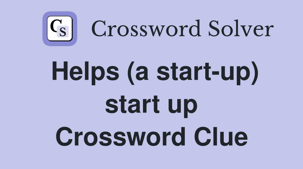 Helps (a start-up) start up Crossword Clue