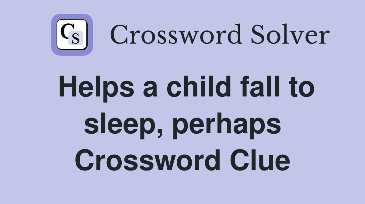 Helps a child fall to sleep, perhaps Crossword Clue
