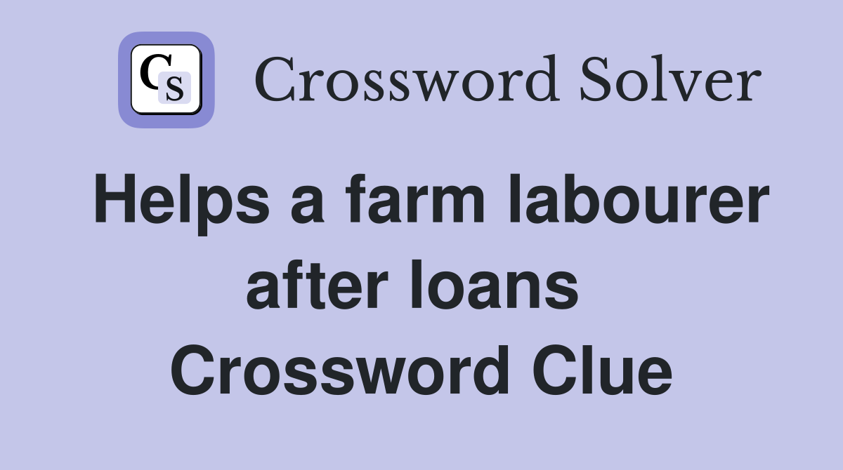 Helps a farm labourer after loans  Crossword Clue