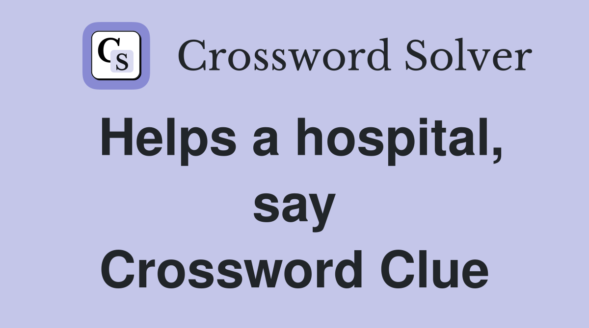 Helps a hospital, say Crossword Clue