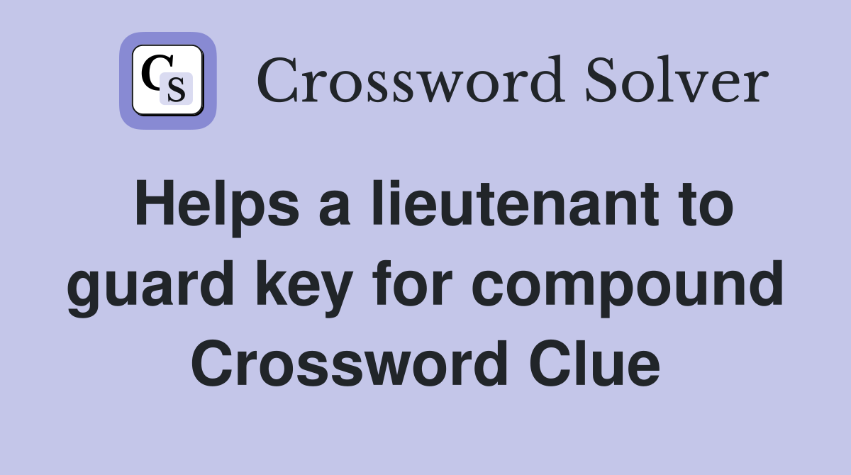 Helps a lieutenant to guard key for compound Crossword Clue