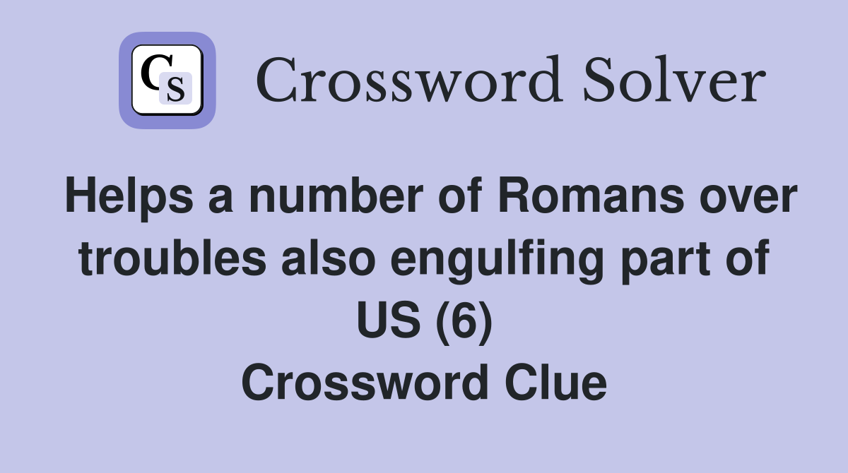 Helps a number of Romans over troubles also engulfing part of US (6) Crossword Clue