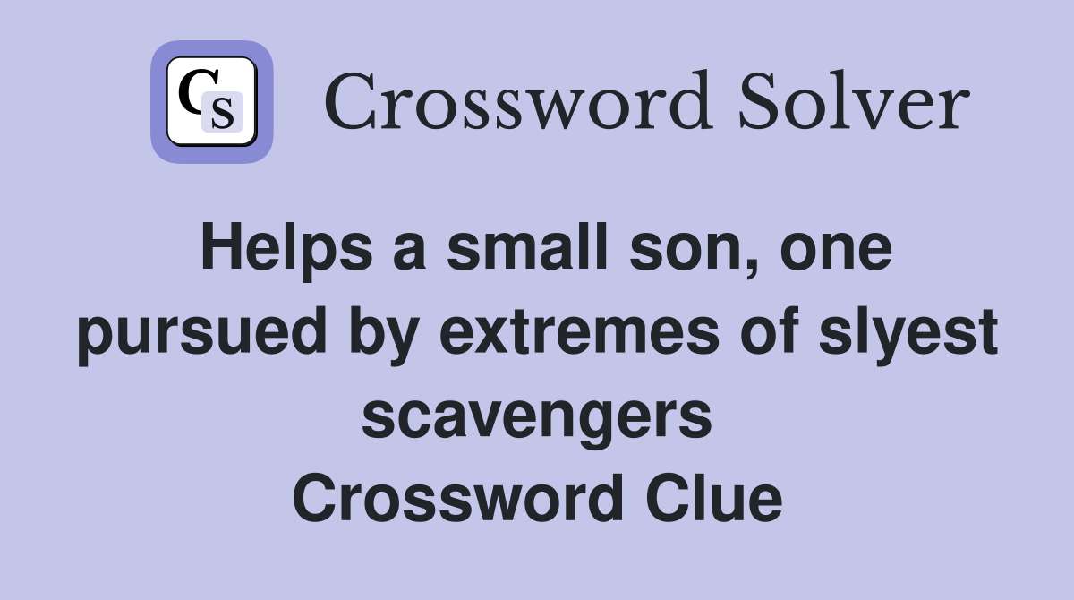 Helps a small son, one pursued by extremes of slyest scavengers Crossword Clue