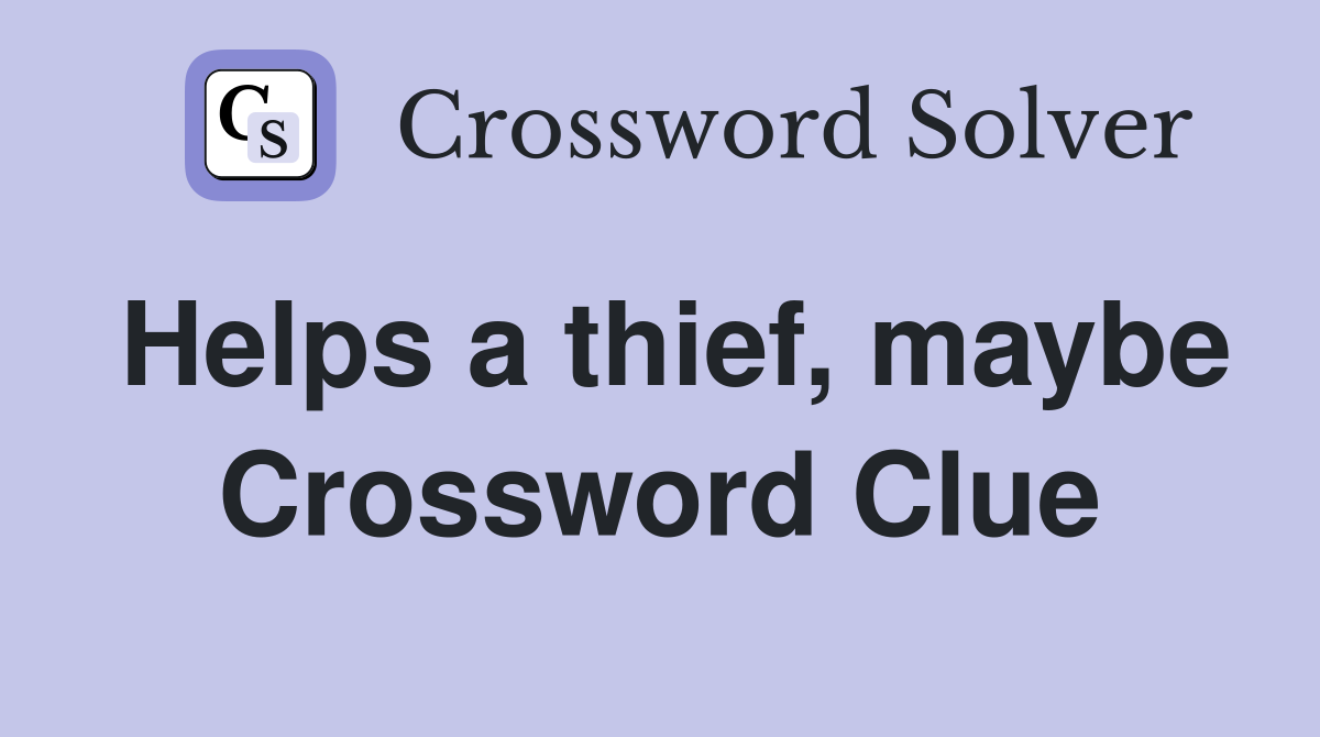 Helps a thief, maybe Crossword Clue