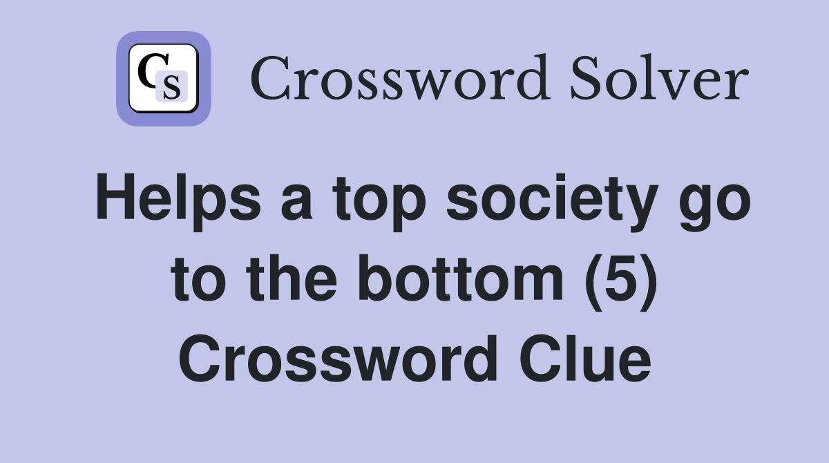 Helps a top society go to the bottom (5) Crossword Clue