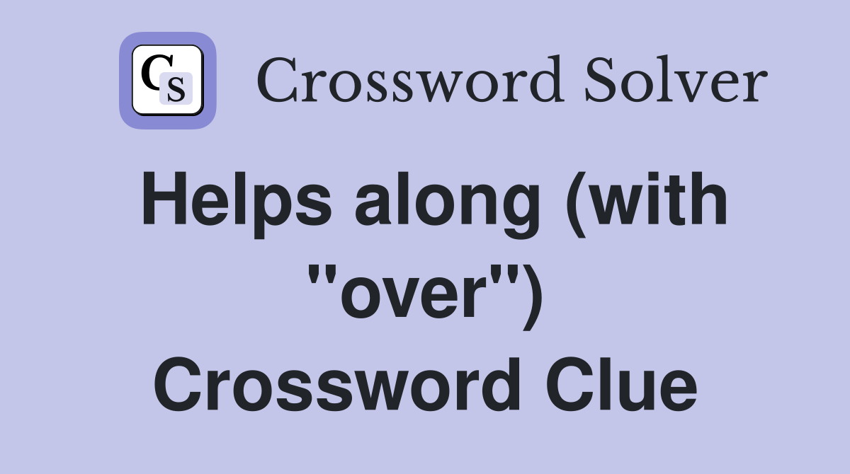 Helps along (with "over") Crossword Clue