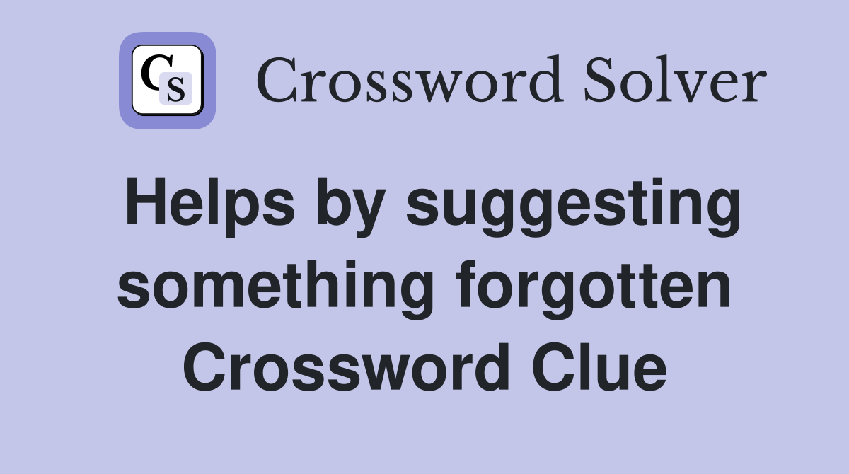 Helps by suggesting something forgotten Crossword Clue