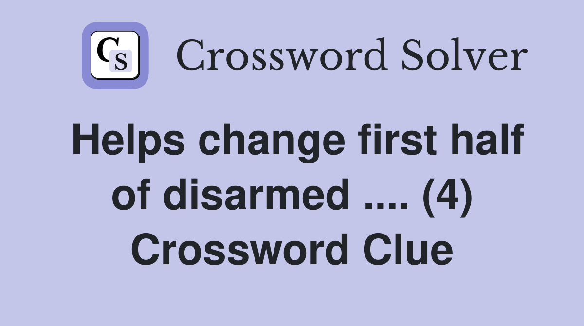 Helps change first half of disarmed .... (4) Crossword Clue