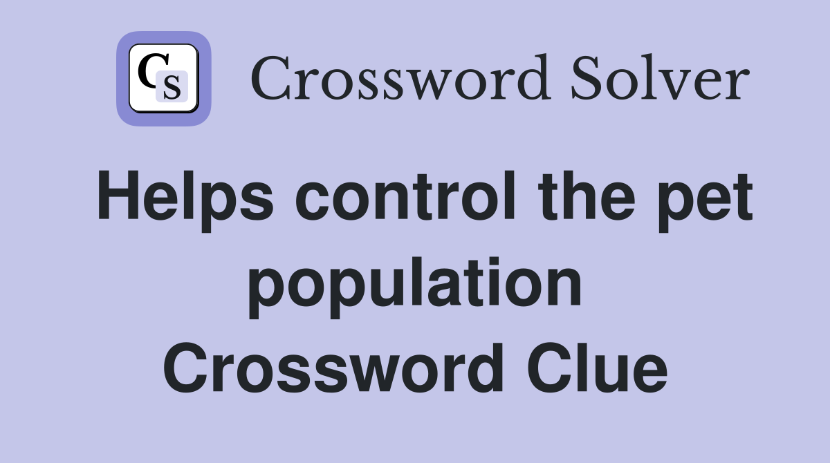 Helps control the pet population Crossword Clue