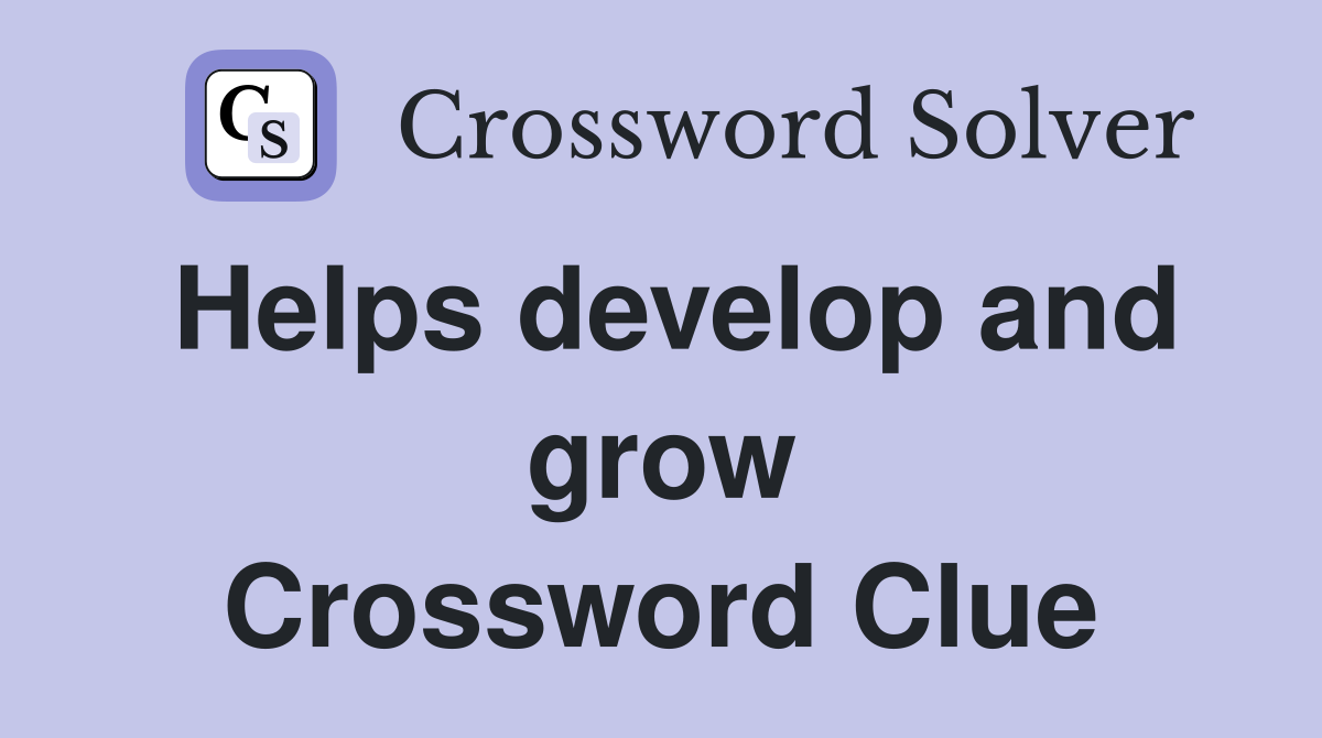 Helps develop and grow Crossword Clue