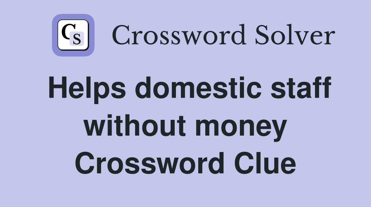 Helps domestic staff without money Crossword Clue