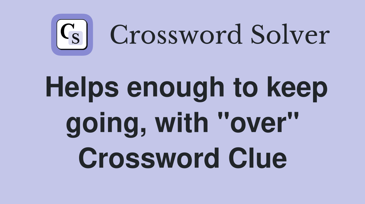Helps enough to keep going, with "over" Crossword Clue