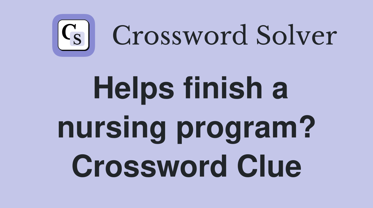 Helps finish a nursing program? Crossword Clue