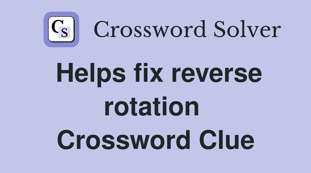 Helps fix reverse rotation  Crossword Clue