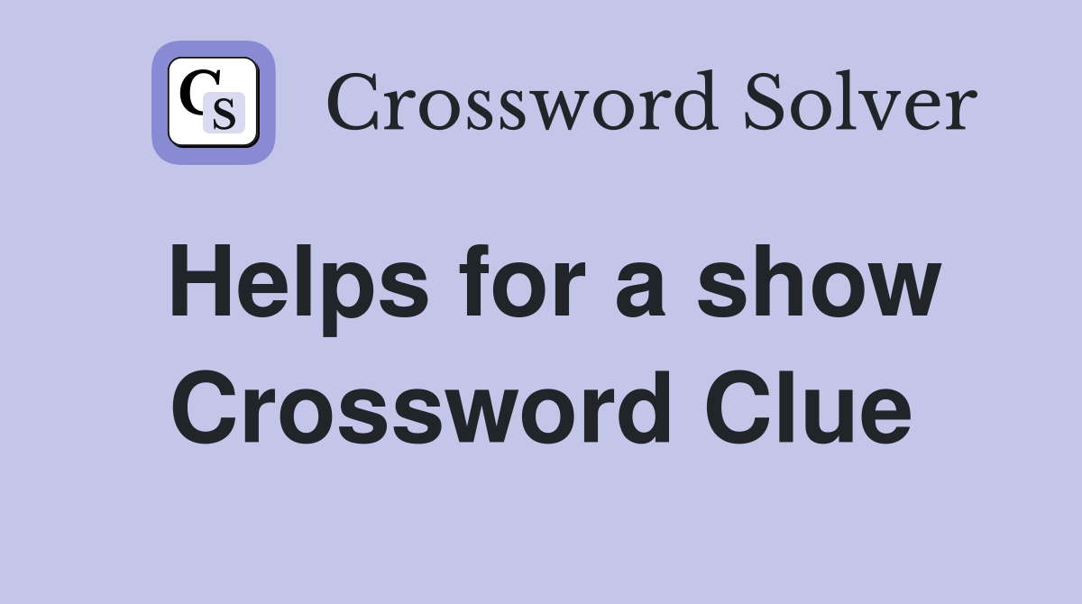 Helps for a show Crossword Clue