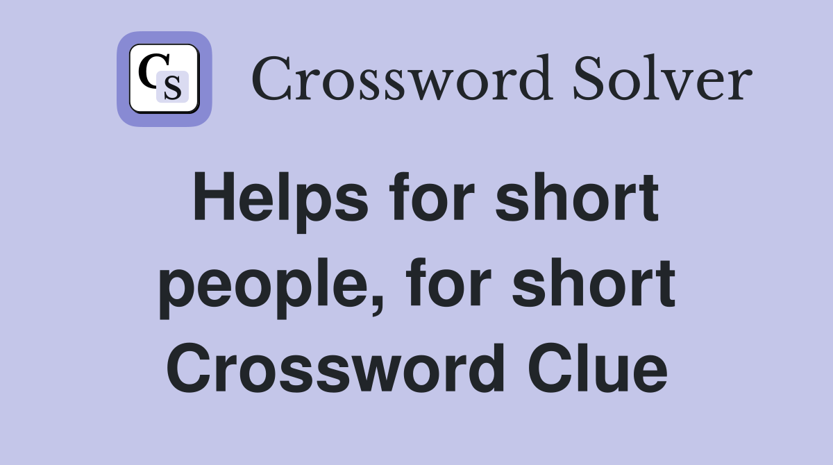 Helps for short people, for short Crossword Clue