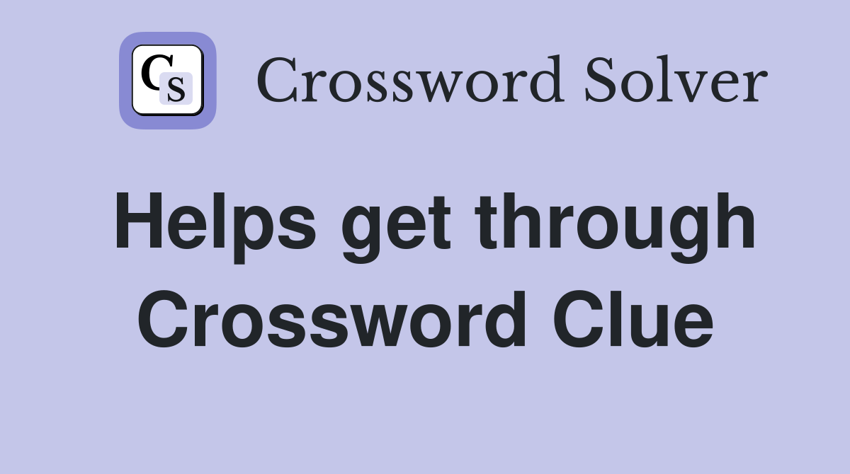 Helps get through Crossword Clue